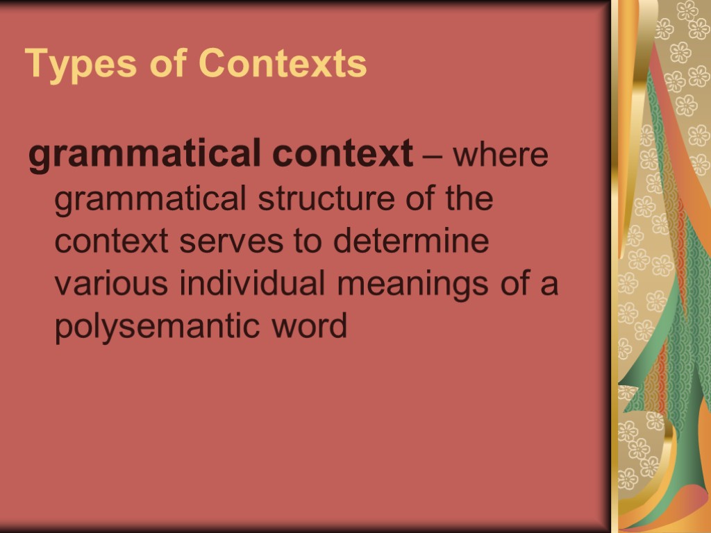 >Types of Contexts grammatical context – where grammatical structure of the context serves to
